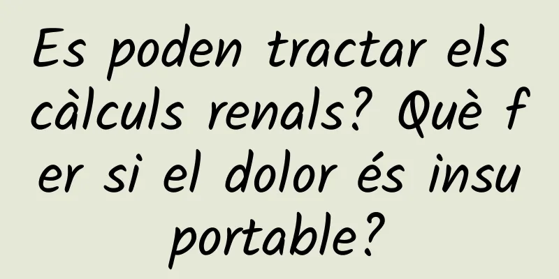 Es poden tractar els càlculs renals? Què fer si el dolor és insuportable?