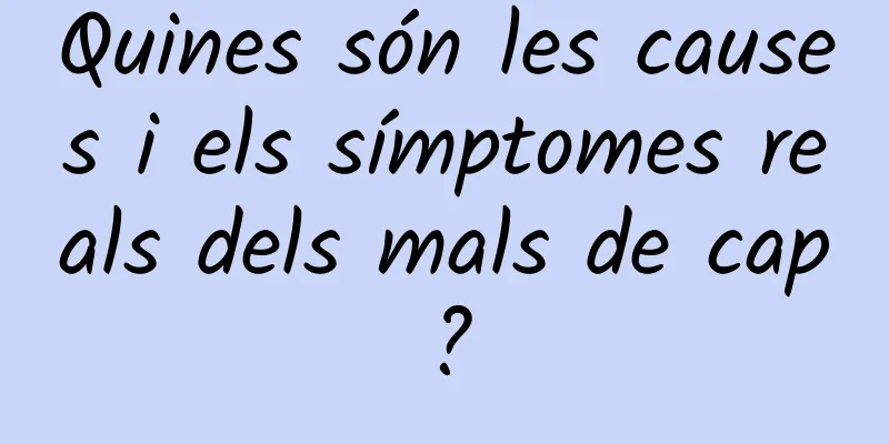 Quines són les causes i els símptomes reals dels mals de cap?