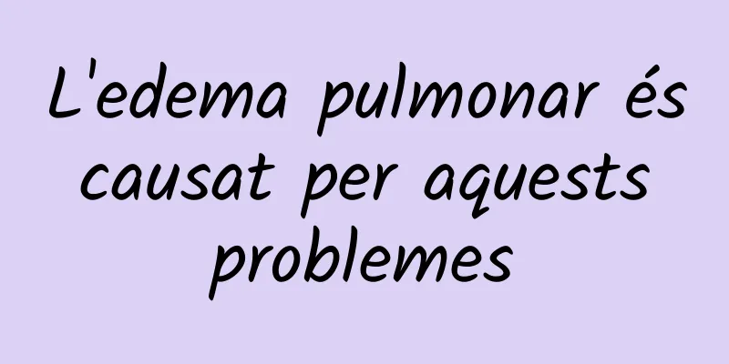 L'edema pulmonar és causat per aquests problemes