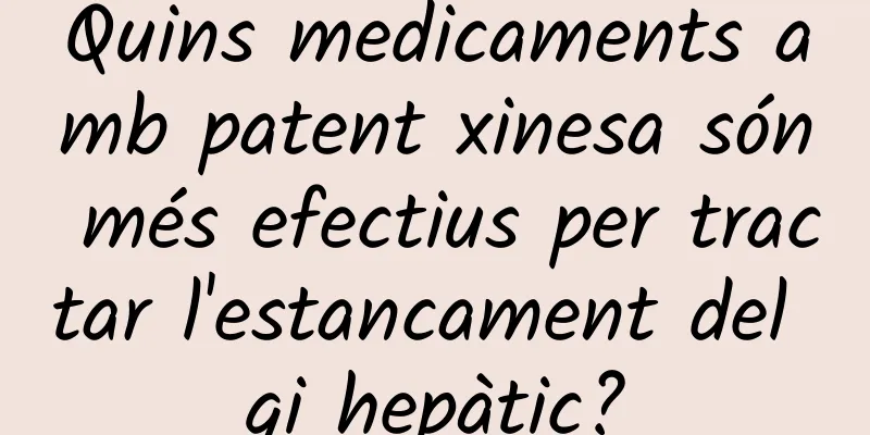 Quins medicaments amb patent xinesa són més efectius per tractar l'estancament del qi hepàtic?