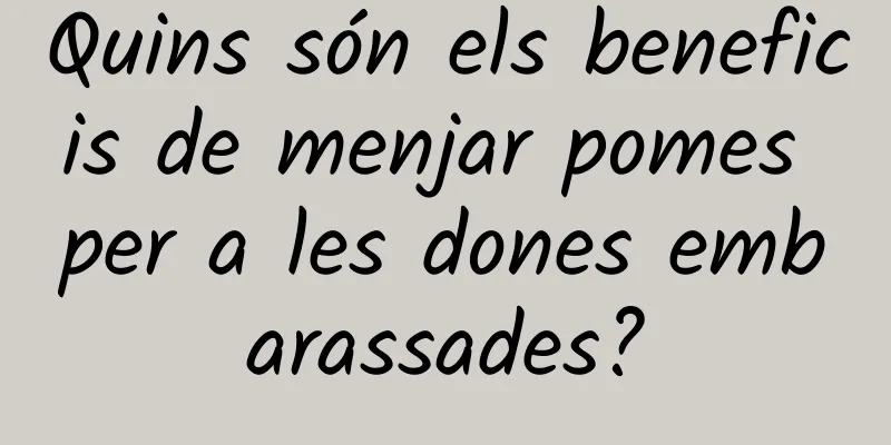 Quins són els beneficis de menjar pomes per a les dones embarassades?