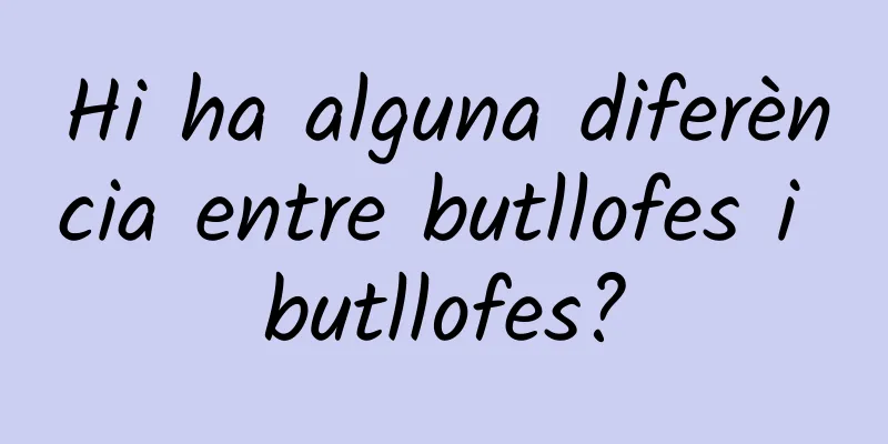 Hi ha alguna diferència entre butllofes i butllofes?