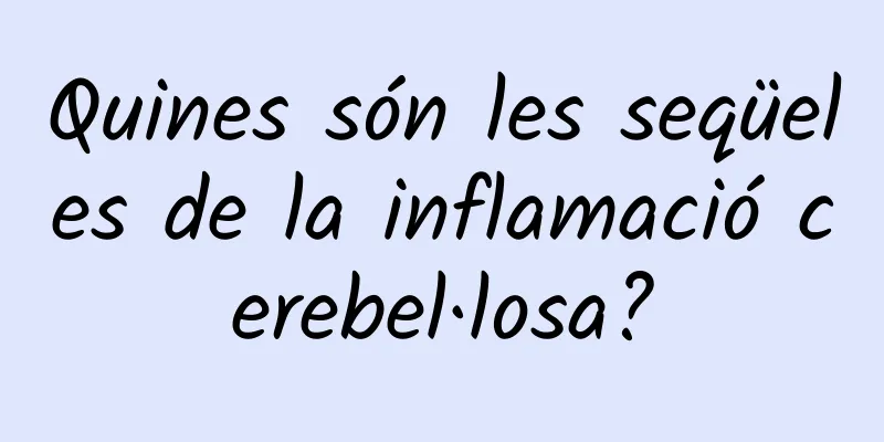 Quines són les seqüeles de la inflamació cerebel·losa?