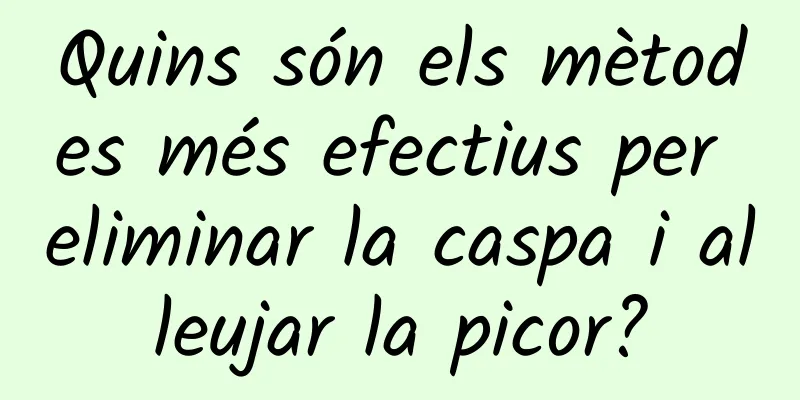 Quins són els mètodes més efectius per eliminar la caspa i alleujar la picor?