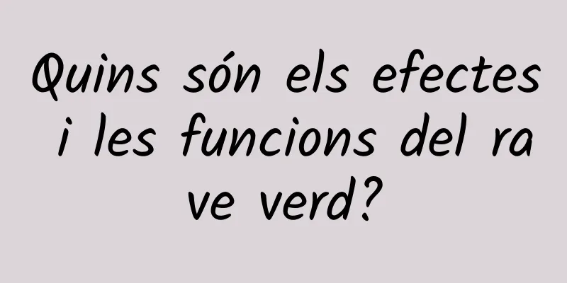Quins són els efectes i les funcions del rave verd?