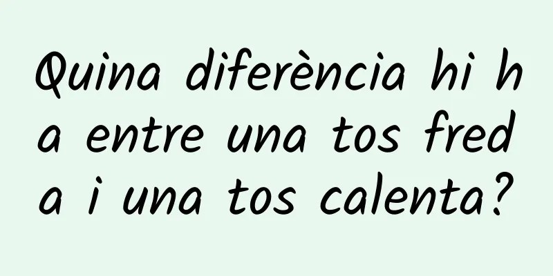 Quina diferència hi ha entre una tos freda i una tos calenta?