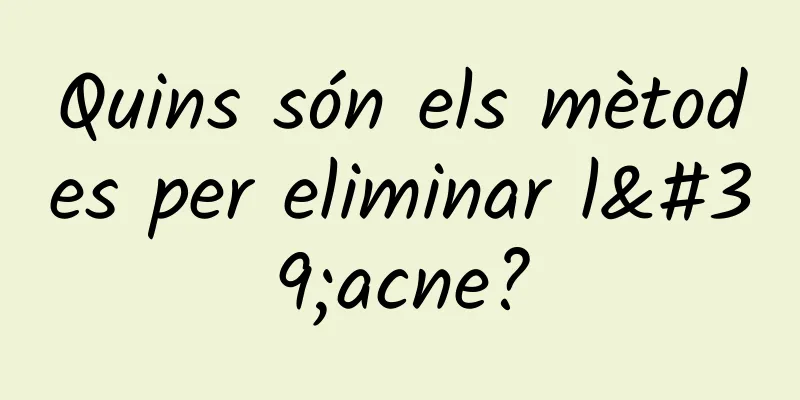 Quins són els mètodes per eliminar l'acne?