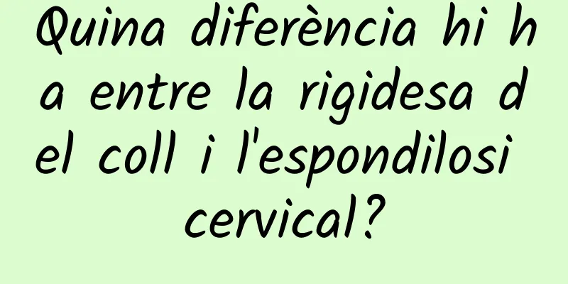 Quina diferència hi ha entre la rigidesa del coll i l'espondilosi cervical?