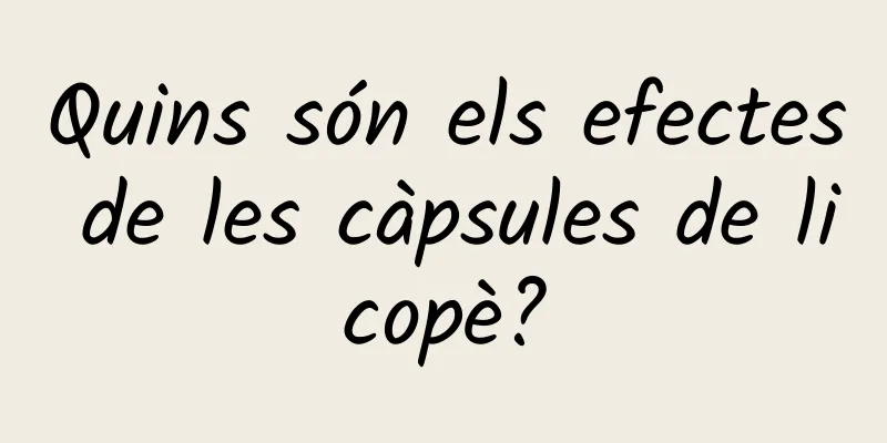 Quins són els efectes de les càpsules de licopè?