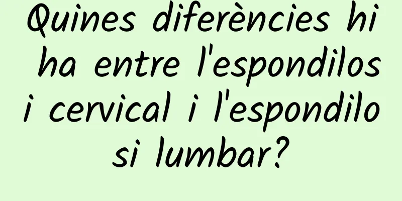 Quines diferències hi ha entre l'espondilosi cervical i l'espondilosi lumbar?