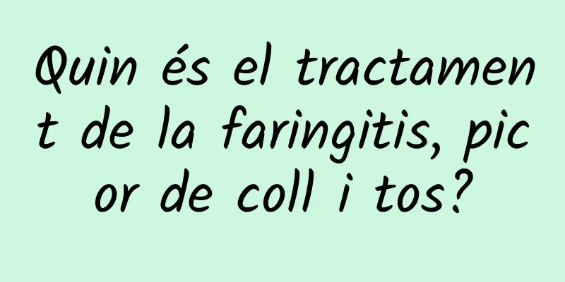 Quin és el tractament de la faringitis, picor de coll i tos?