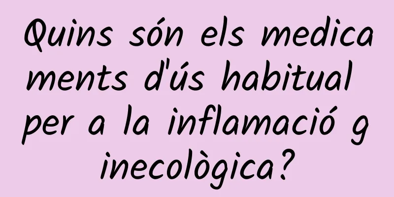 Quins són els medicaments d'ús habitual per a la inflamació ginecològica?