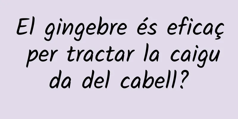 El gingebre és eficaç per tractar la caiguda del cabell?