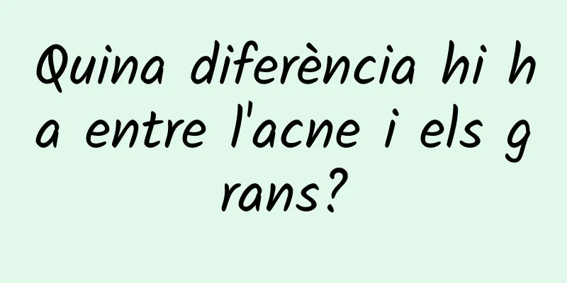 Quina diferència hi ha entre l'acne i els grans?
