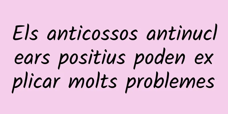 Els anticossos antinuclears positius poden explicar molts problemes