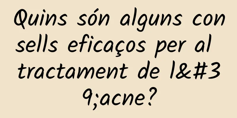 Quins són alguns consells eficaços per al tractament de l'acne?
