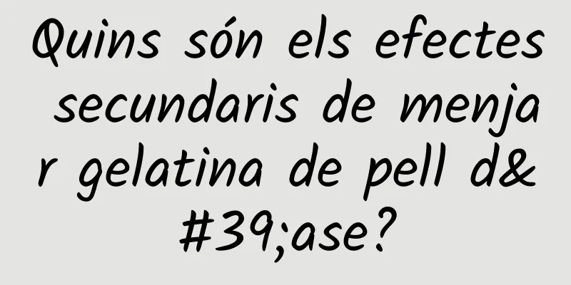 Quins són els efectes secundaris de menjar gelatina de pell d'ase?