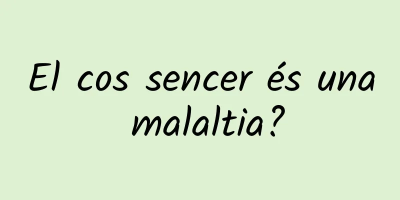 El cos sencer és una malaltia?