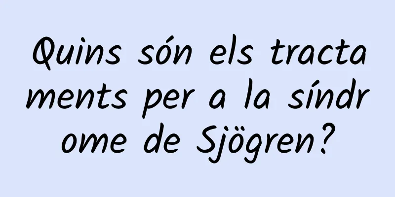 Quins són els tractaments per a la síndrome de Sjögren?