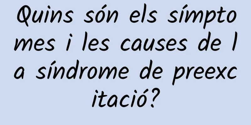 Quins són els símptomes i les causes de la síndrome de preexcitació?