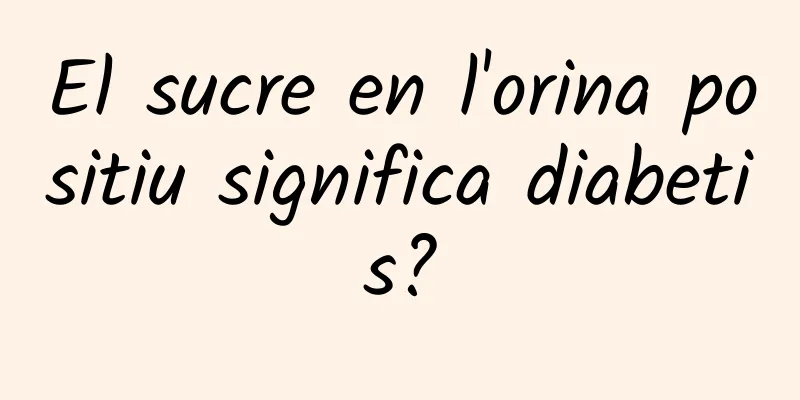 El sucre en l'orina positiu significa diabetis?