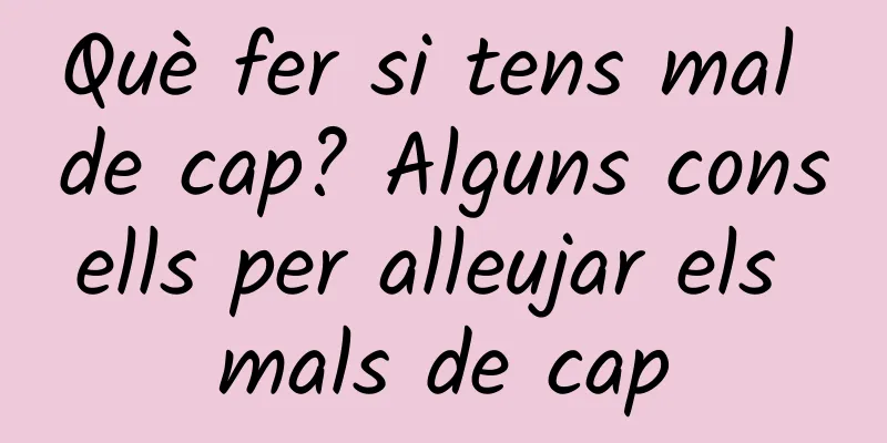 Què fer si tens mal de cap? Alguns consells per alleujar els mals de cap