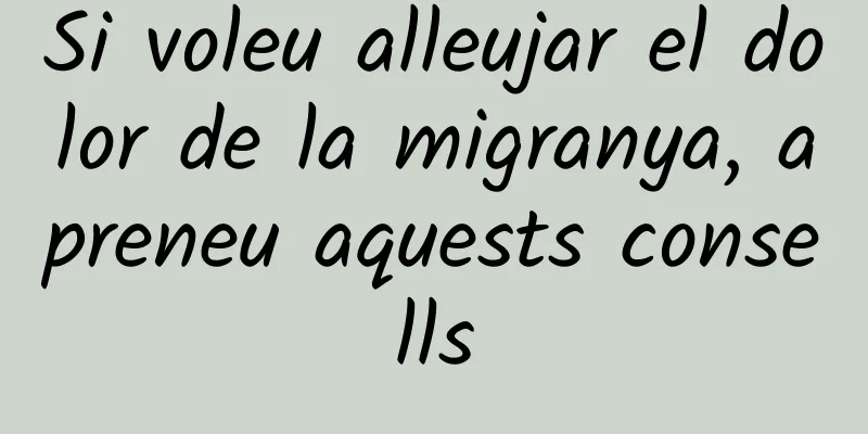 Si voleu alleujar el dolor de la migranya, apreneu aquests consells