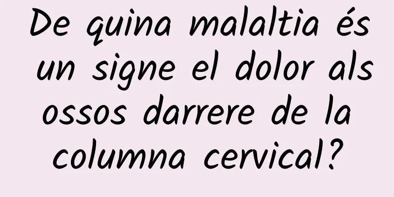 De quina malaltia és un signe el dolor als ossos darrere de la columna cervical?