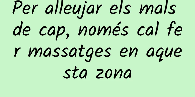 Per alleujar els mals de cap, només cal fer massatges en aquesta zona