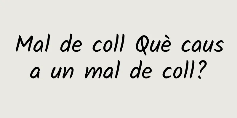 Mal de coll Què causa un mal de coll?
