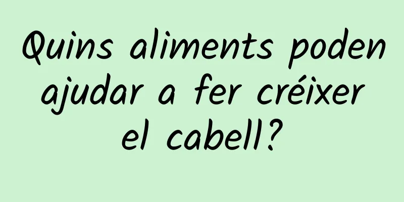 Quins aliments poden ajudar a fer créixer el cabell?
