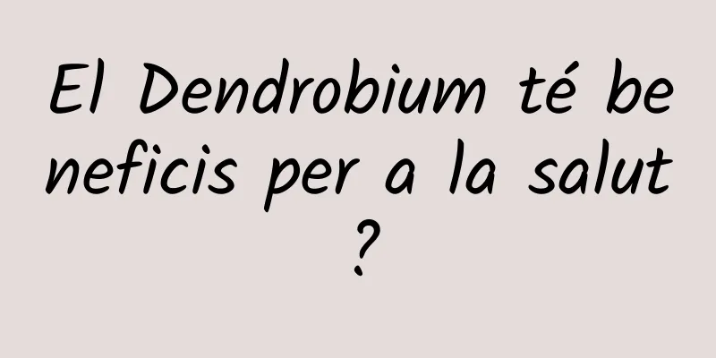 El Dendrobium té beneficis per a la salut?