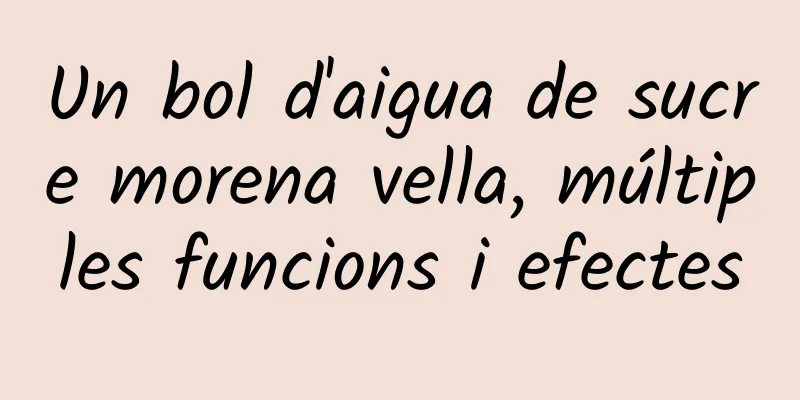 Un bol d'aigua de sucre morena vella, múltiples funcions i efectes