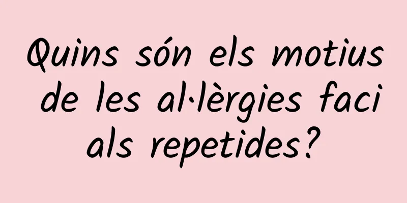 Quins són els motius de les al·lèrgies facials repetides?