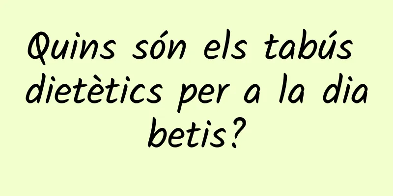 Quins són els tabús dietètics per a la diabetis?
