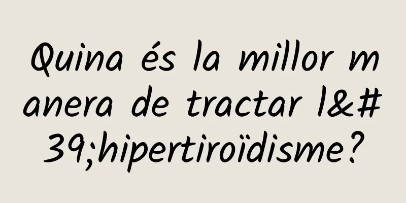 Quina és la millor manera de tractar l'hipertiroïdisme?