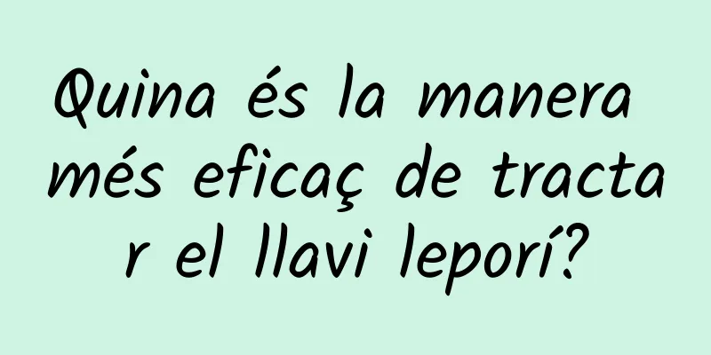 Quina és la manera més eficaç de tractar el llavi leporí?