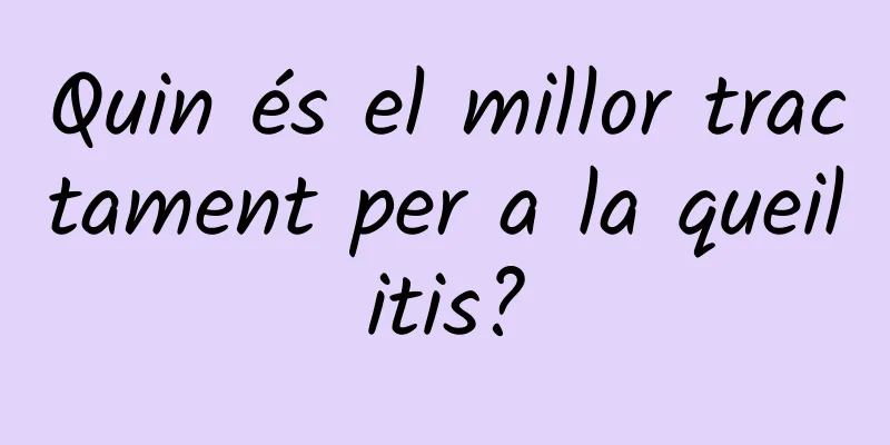 Quin és el millor tractament per a la queilitis?