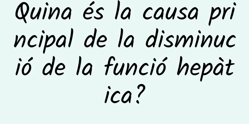 Quina és la causa principal de la disminució de la funció hepàtica?