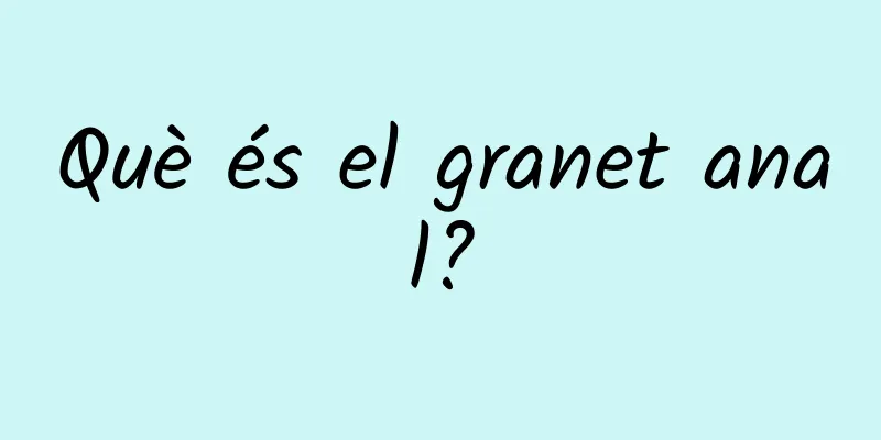 Què és el granet anal?