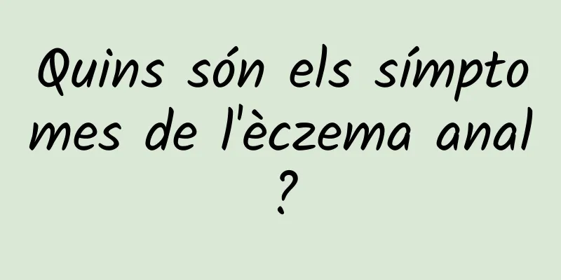 Quins són els símptomes de l'èczema anal?