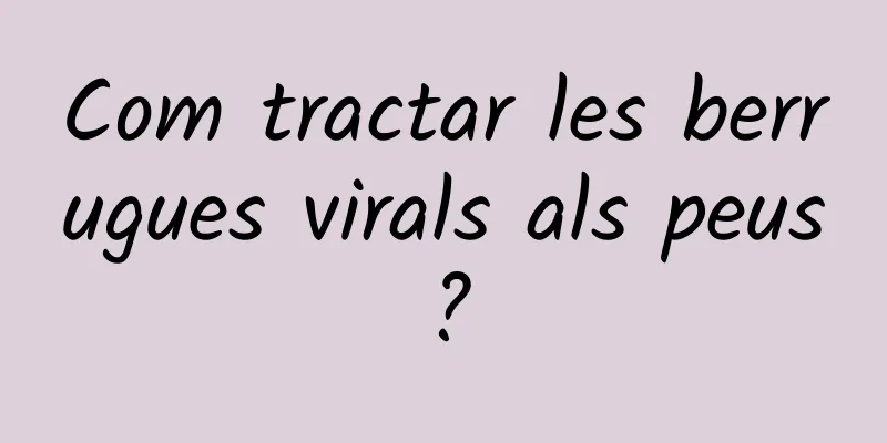 Com tractar les berrugues virals als peus?