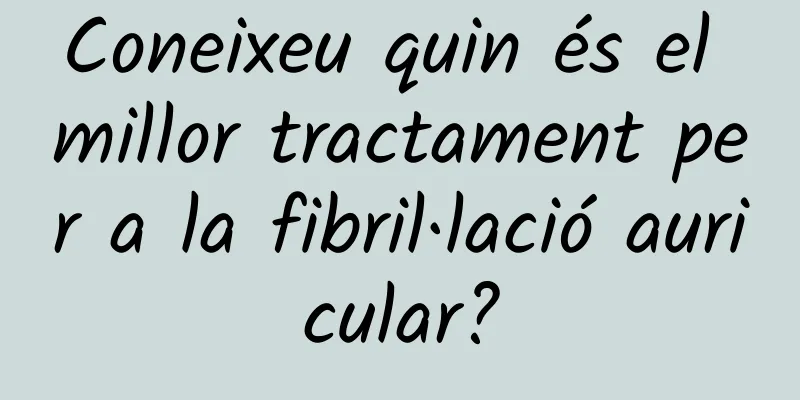 Coneixeu quin és el millor tractament per a la fibril·lació auricular?
