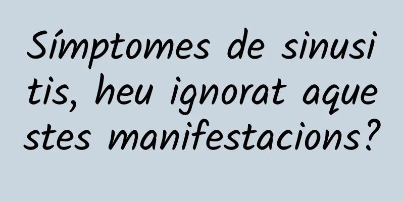 Símptomes de sinusitis, heu ignorat aquestes manifestacions?