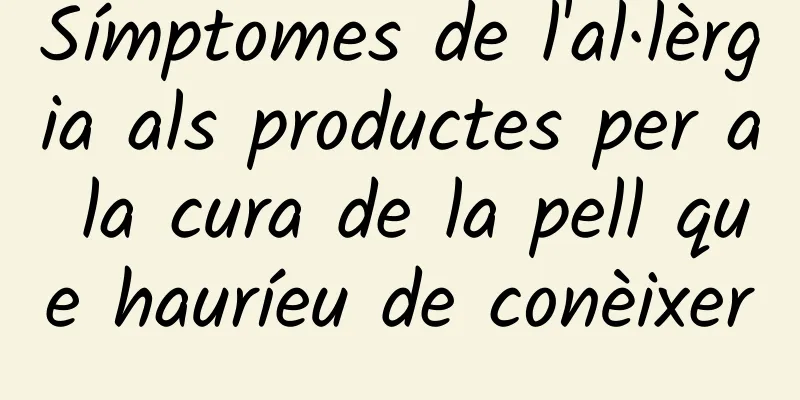Símptomes de l'al·lèrgia als productes per a la cura de la pell que hauríeu de conèixer