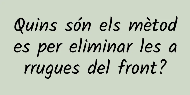 Quins són els mètodes per eliminar les arrugues del front?