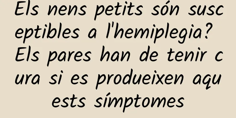 Els nens petits són susceptibles a l'hemiplegia? Els pares han de tenir cura si es produeixen aquests símptomes