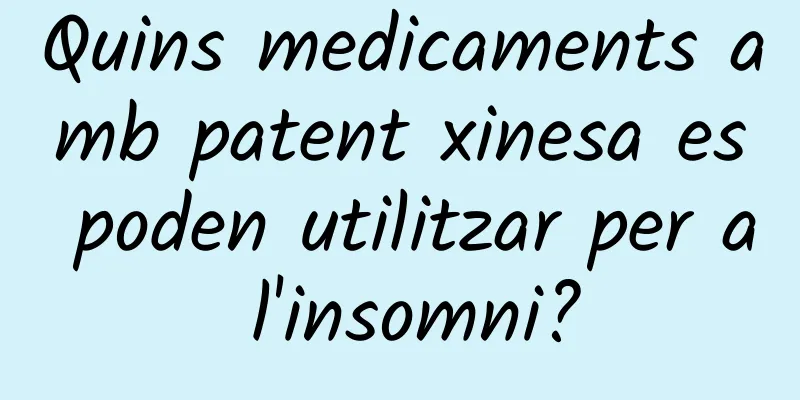 Quins medicaments amb patent xinesa es poden utilitzar per a l'insomni?