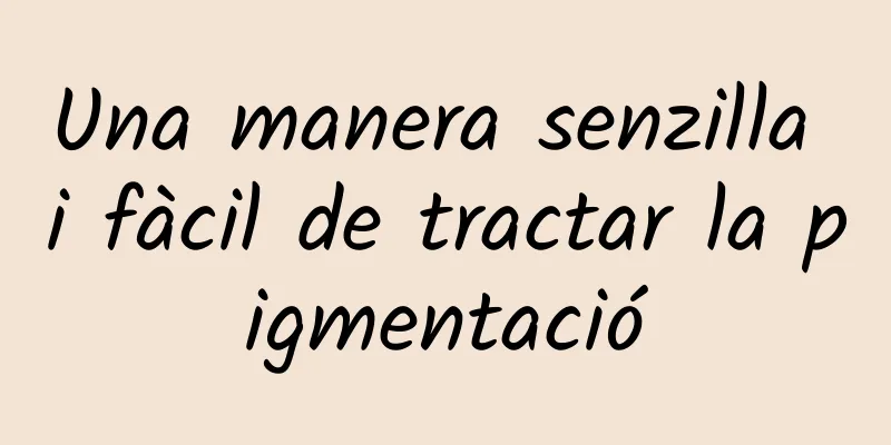 Una manera senzilla i fàcil de tractar la pigmentació