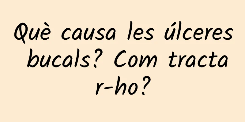 Què causa les úlceres bucals? Com tractar-ho?